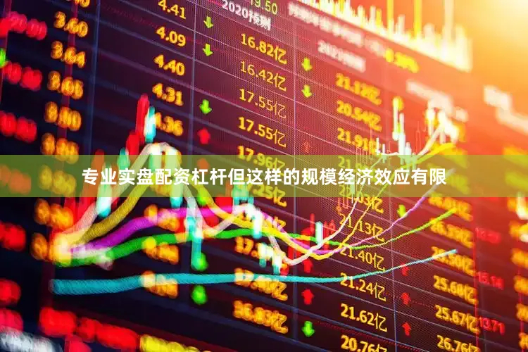专业实盘配资杠杆但这样的规模经济效应有限