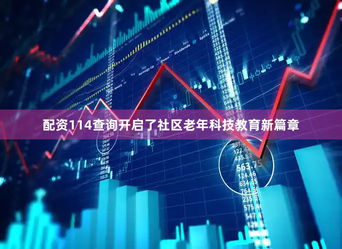 配资114查询开启了社区老年科技教育新篇章