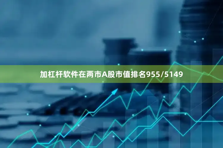 加杠杆软件在两市A股市值排名955/5149