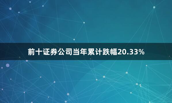 前十证券公司当年累计跌幅20.33%
