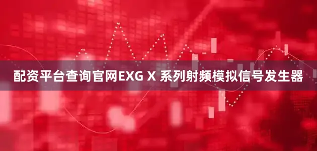 配资平台查询官网EXG X 系列射频模拟信号发生器