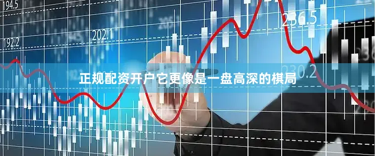 正规配资开户它更像是一盘高深的棋局