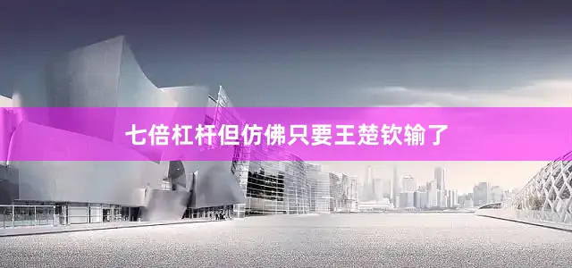 七倍杠杆但仿佛只要王楚钦输了