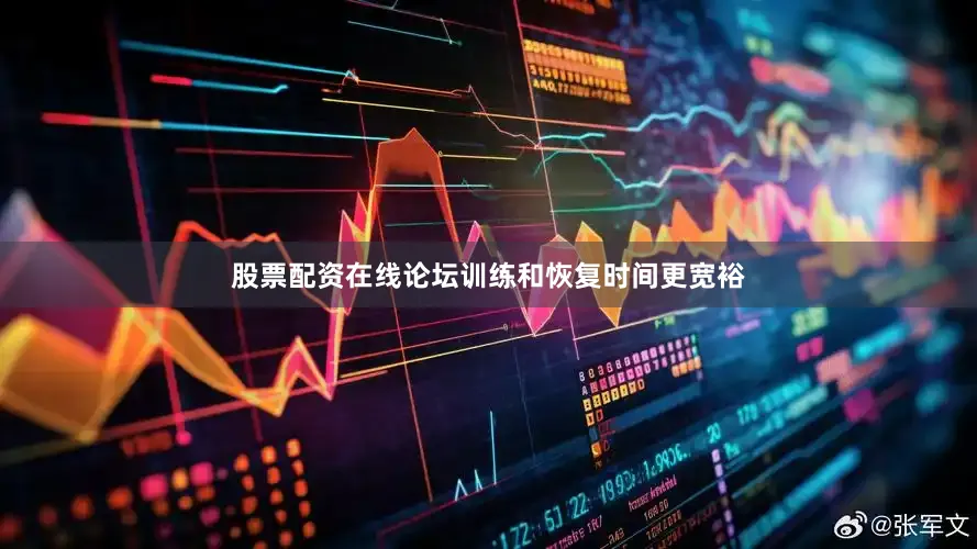 股票配资在线论坛训练和恢复时间更宽裕