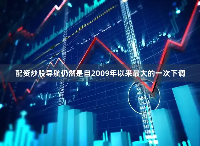 配资炒股导航仍然是自2009年以来最大的一次下调